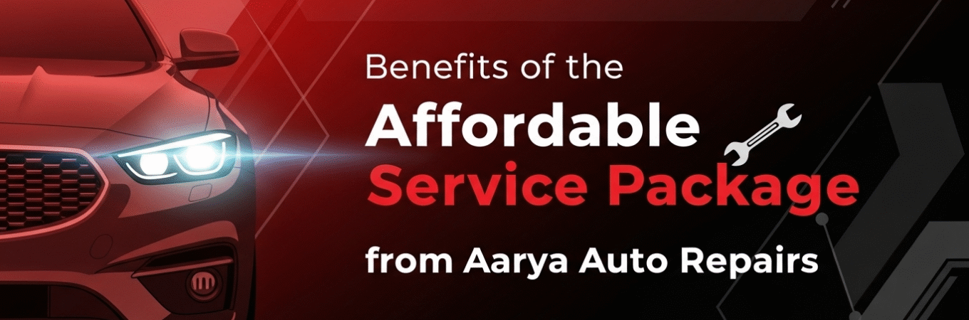 Benefits of the Affordable Service Package from Aarya Auto Repairs