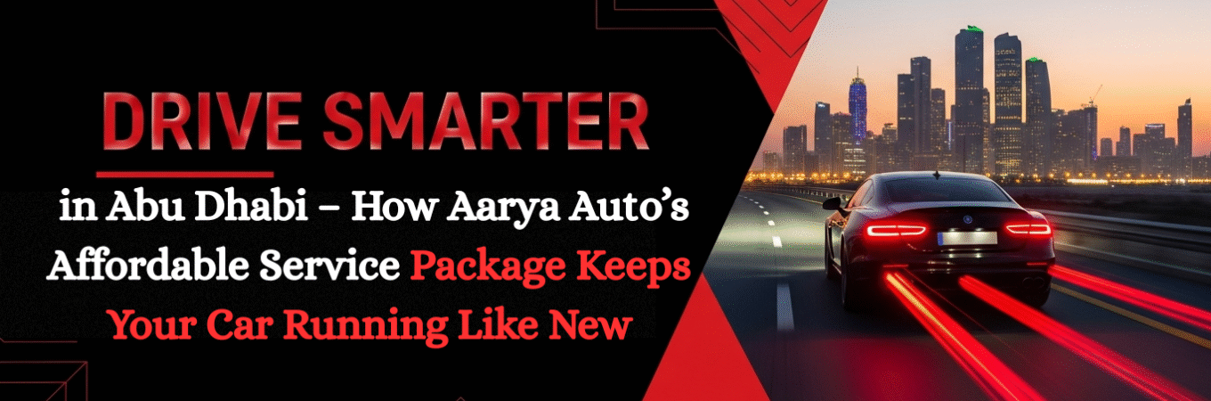 Drive Smarter in Abu Dhabi – How Aarya Auto’s Affordable Service Package