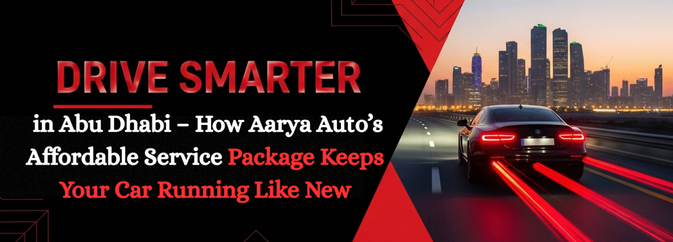 Drive Smarter in Abu Dhabi – How Aarya Auto’s Affordable Service Package
