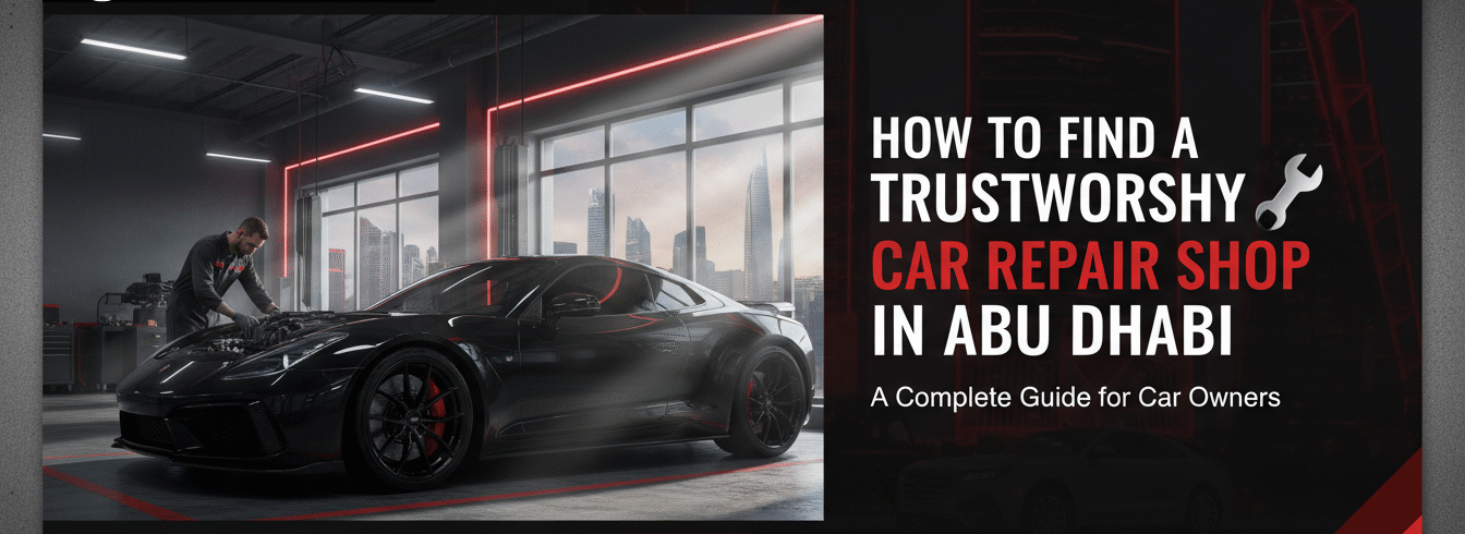 How to Find a Trustworthy Car Repair Shop in Abu Dhabi